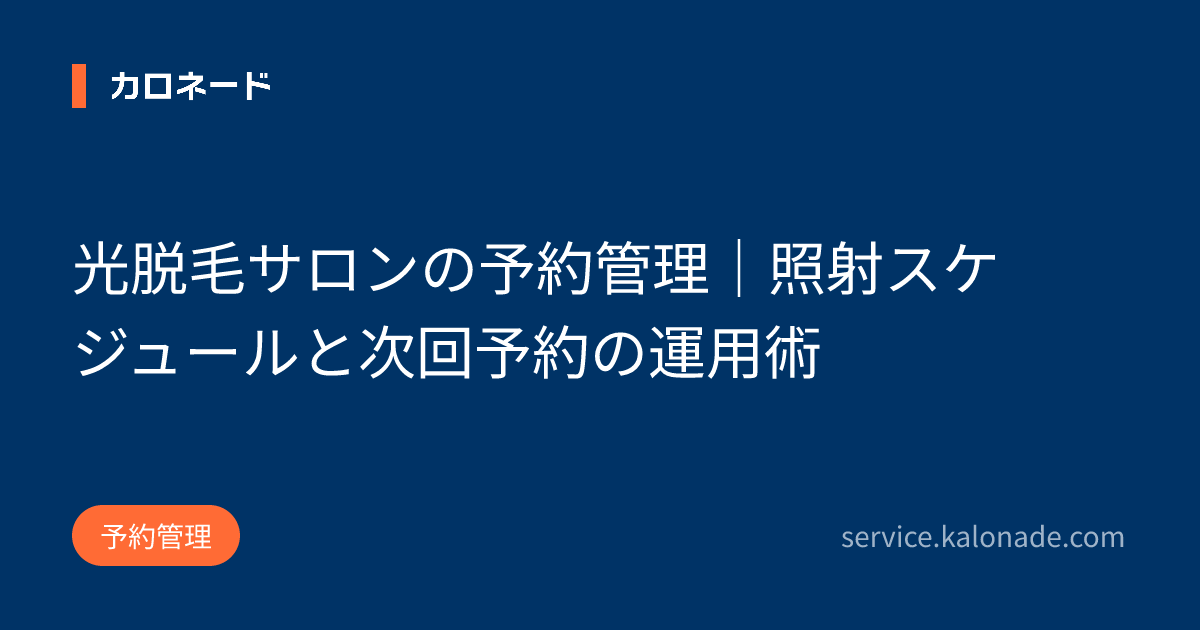 光脱毛サロンの予約管理｜照射スケジュールと次回予約の運用術