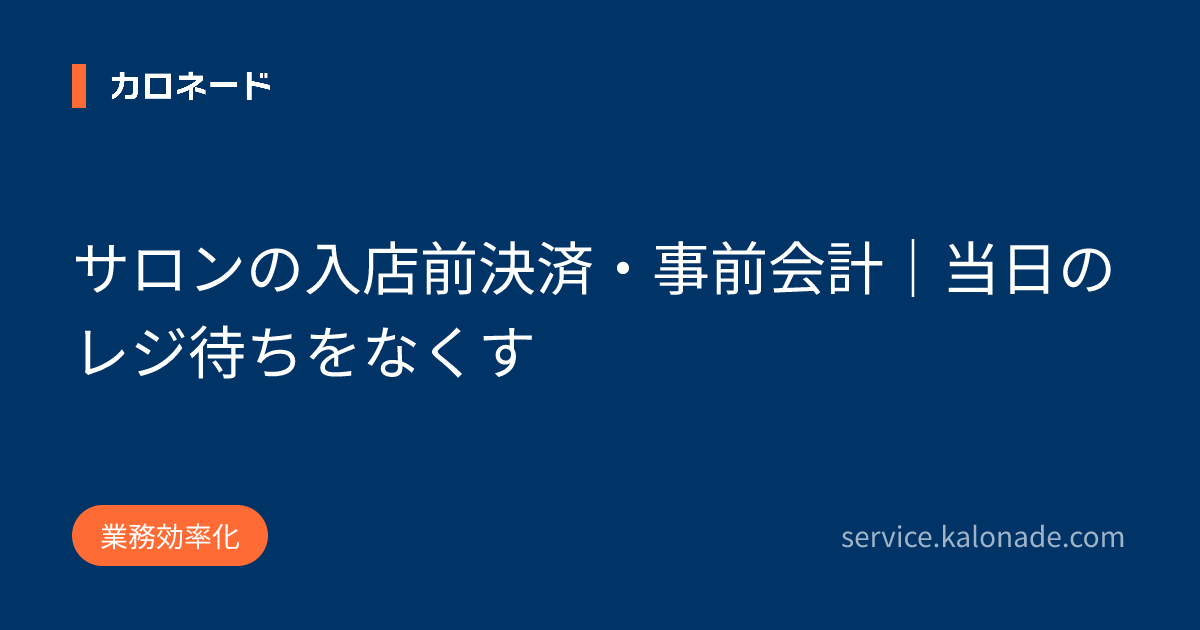サロンの入店前決済・事前会計|当日のレジ待ちをなくす