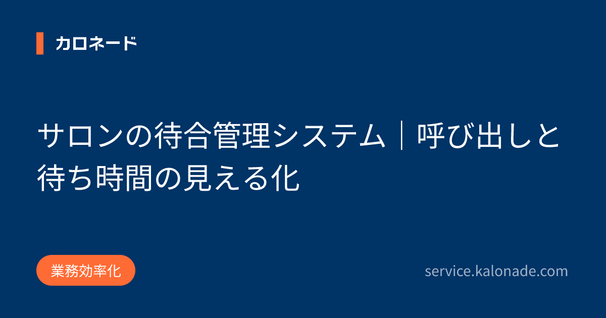 サロンの待合管理システム|呼び出しと待ち時間の見える化